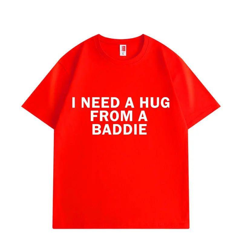 Funny Meme Tshirts Need A Hug From Baddie Casual Fashion Oversized Tshirt High Quality Print Short Sleeve Loose T Shirt Unisex