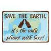Save The Earth, It's The Only Planet with Beer! Tin Metal Sign Man Cave Wall Art