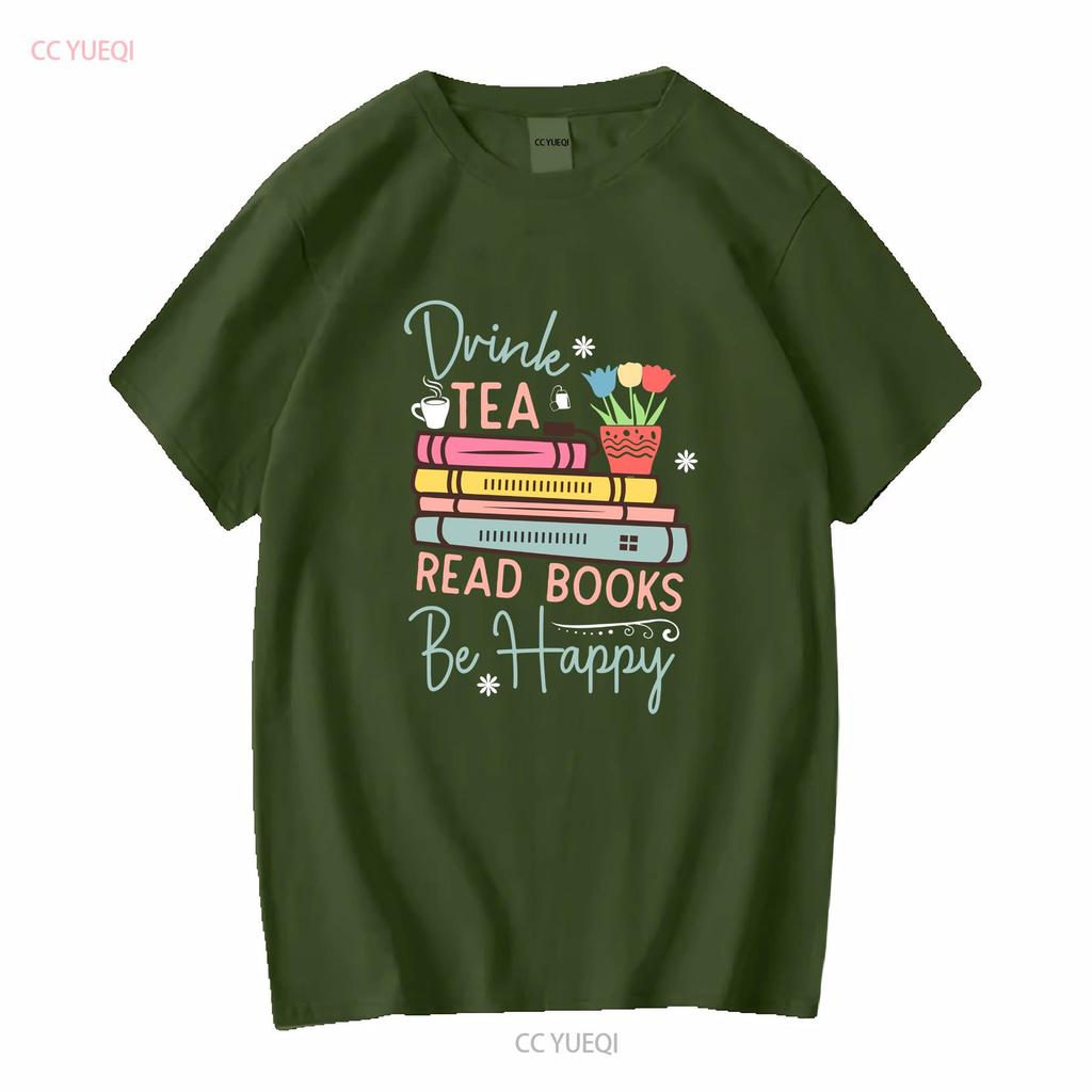 Drink Tea Read Books Be Happy Reading Book T Shirt For Her Mom Lover Long or Short Sleeves Vintage Washed Breathable
