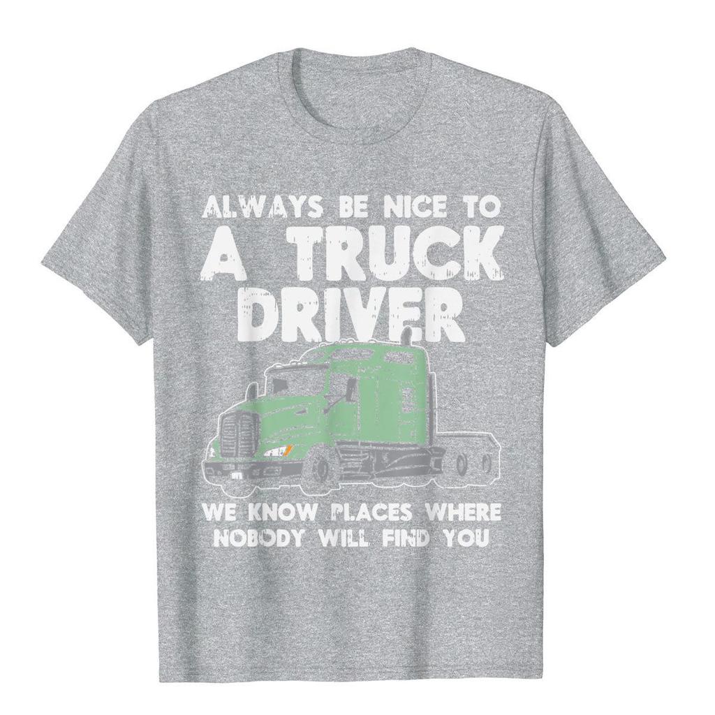 Always Be Nice To Truck Driver Funny Truckin Trucker Gift TShirt Top TShirts T Shirt Cute Cotton Tight Crazy Unisexs