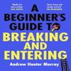 A Beginners Guide To Breaking and Entering by Andrew Hunter Murray... 9781529152807