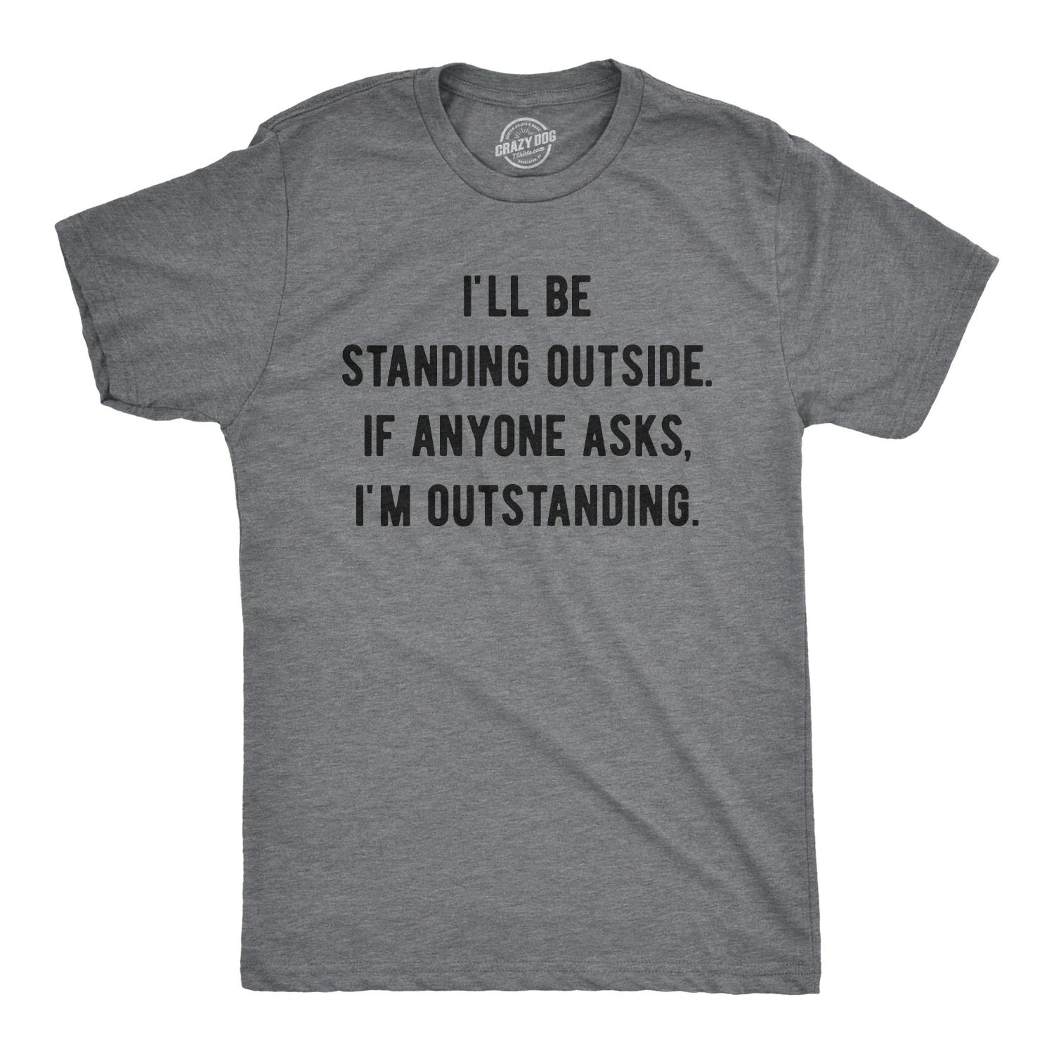 Mens I ll Be Standing Outside. If Anyone Asks I m Outstanding T Shirt Funny XXL