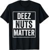 NEW LIMITED Deez Nuts Shirt Meme Funny Deez Nuts Matter T-Shirt