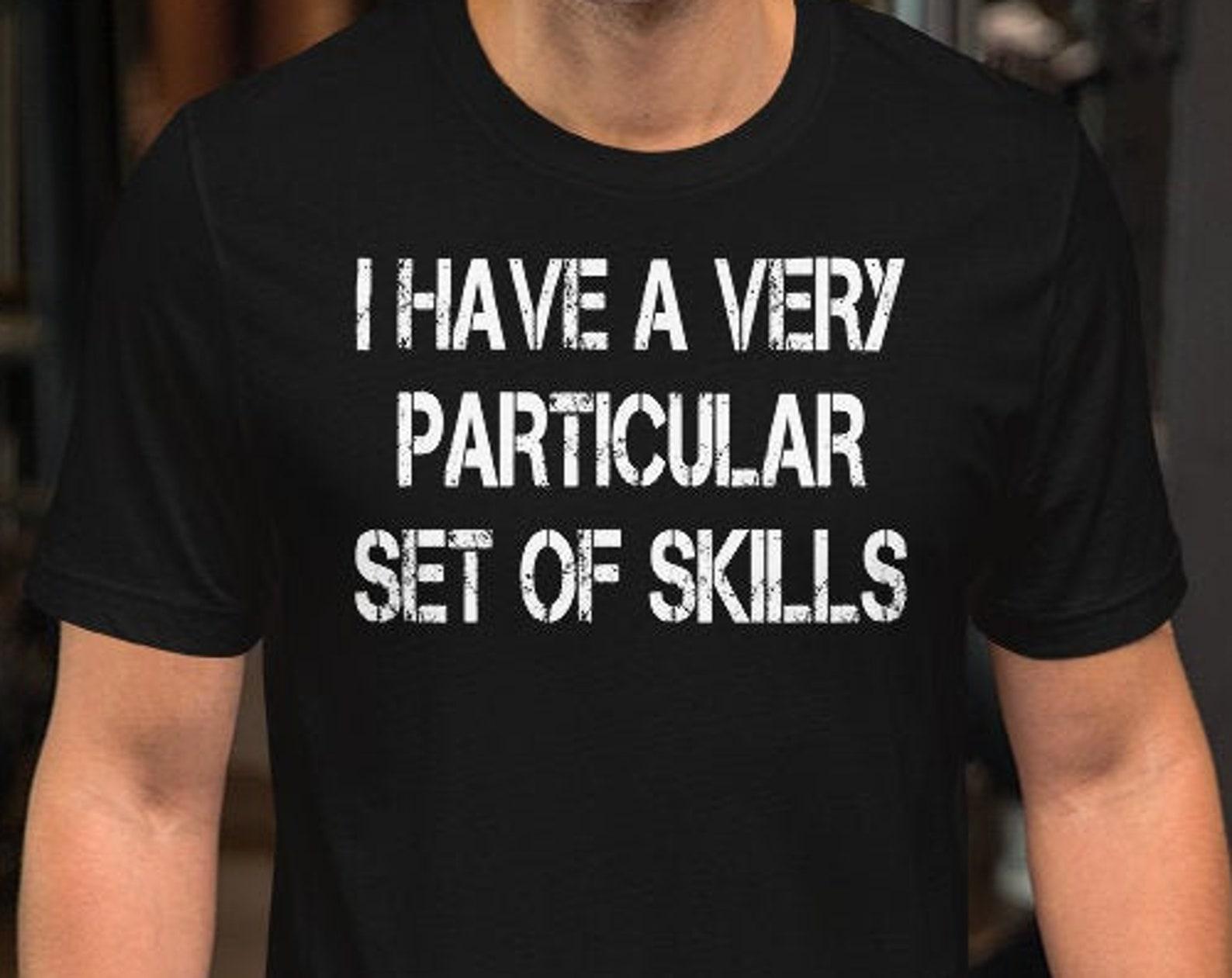 I Have A Very Particular Set Of Skills - Unisex T-Shirt 4XL