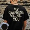 2026 New Funny _My Girlfriend Will Kill You_ Printed T-Shirt - Men's and Women's Short-Sleeved T-Shirt - Men's Top Men's Tshirt