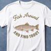 Fish Around And Find Trout Meme Shirt, Meme Shirt, Vintage Shirt, Unhinged Shirts, Shirt for Fisherman, Ironic Shirts, Fish Shirt, Fishing