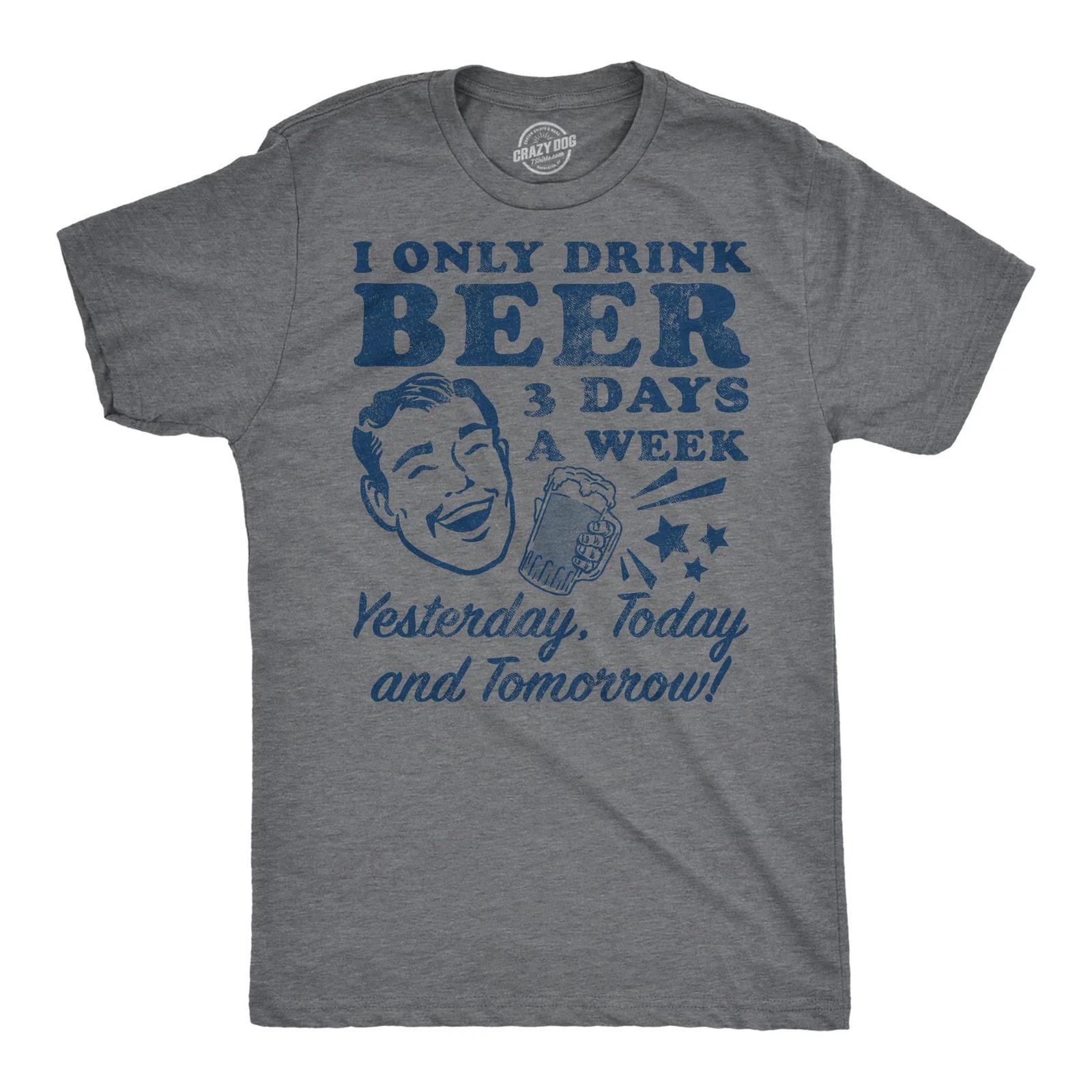 Mens Funny T Shirts I Only Drink Beer 3 Days A Week Yesterday Today and Tomorrow S