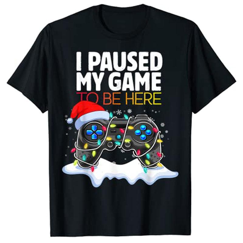 Christmas I Paused My Game To Be Here Funny Sarcastic TShirt Gifts Gamer Graphic Tee Tops Gaming Lover Aesthetic Xmas Costume
