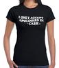 I ONLY ACCEPT APOLOGIES | FUNNY | NOVELTY | JOKE | T-shirt LADIES TEE TOP