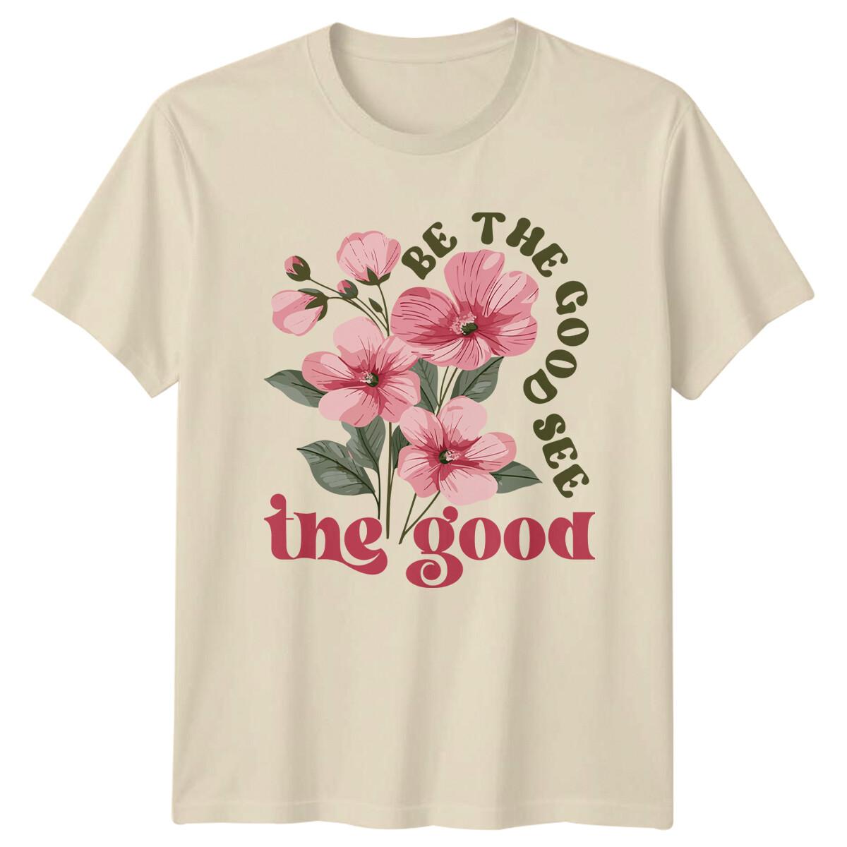Be The Good See The Good Flowers Nature T-Shirt XXXXL
