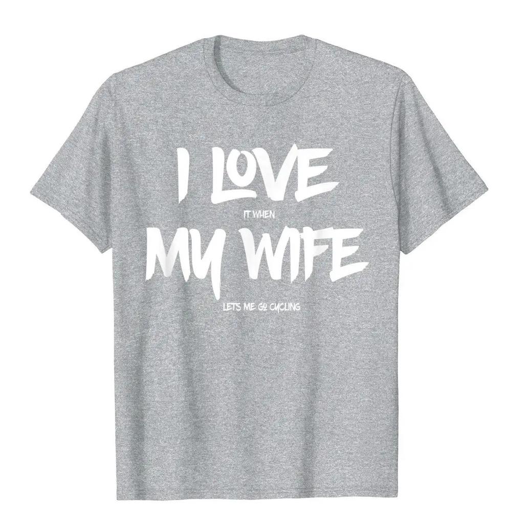 I Love It When My Wife Lets Me Go Cycling Funny T Shirt Classic Printed T Shirts Cotton Tees Hip Hop Harajuku Camisas