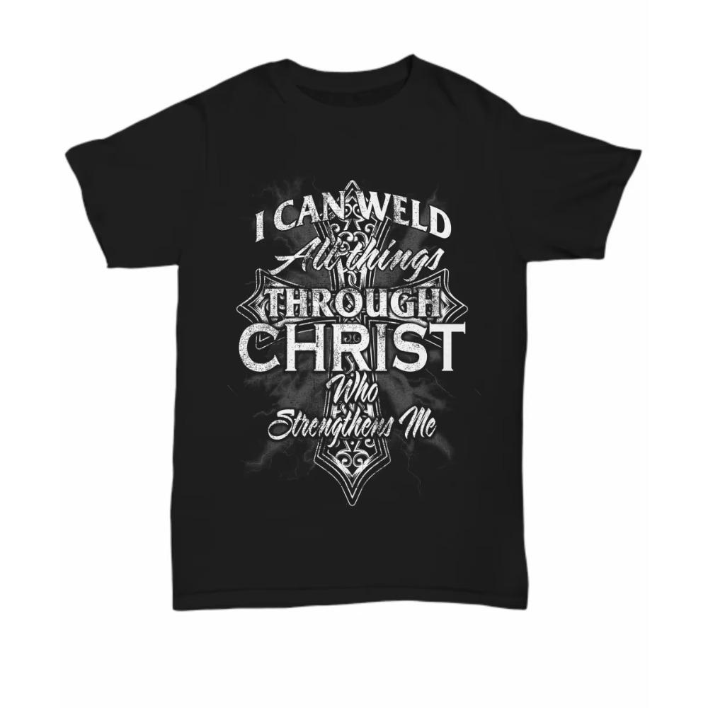 I Can Weld All Thing Through Christ. FunnyWelder Gift T-Shirt 100% Cotton O-Neck Short Sleeve Casual Mens T-shirt
