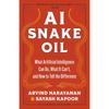 Ai Snake Oil: What Artificial Intelligence Can Do, What It Can’t and How To Tell the Difference