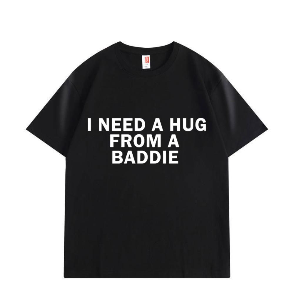Need A Hug From Baddie Funny Meme Tshirts Unisex Women Casual Fashion Oversized Tshirt High Quality Aesthetic