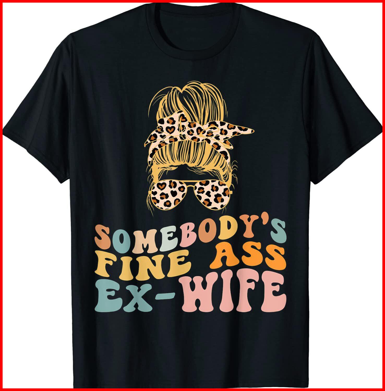 Somebody s Fine Ass Ex-Wife Leopard Messy Bun Black T-Shirt S-5XL XXXL