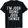I_m Josh Doing Josh Things Funny Birthday Christmas Adults Gift Unisex T-Shirt