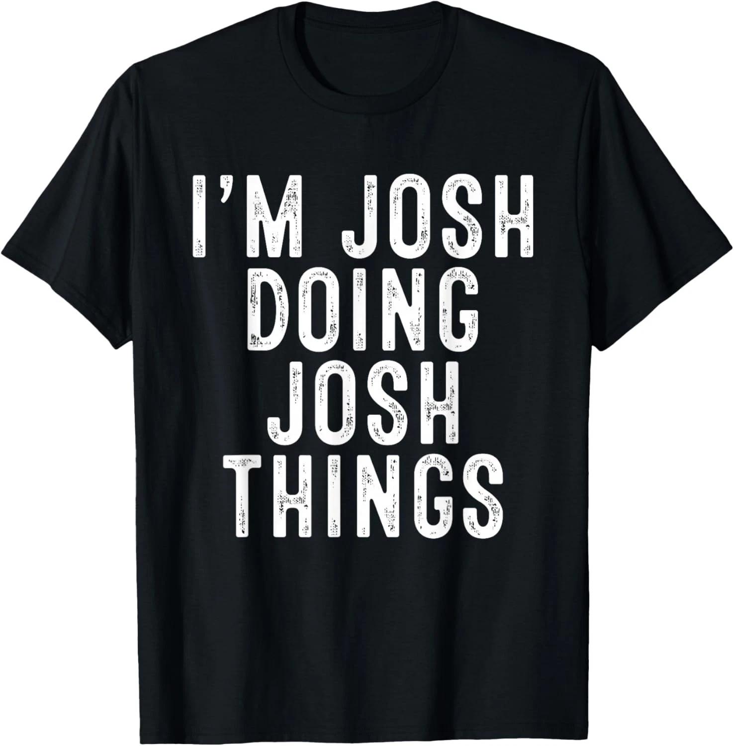 I_m Josh Doing Josh Things Funny Birthday Christmas Adults Gift Unisex T-Shirt S