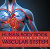 The Human Body Book Introduction To the Vascular System Children's Anatomy & Physiology Edition Book