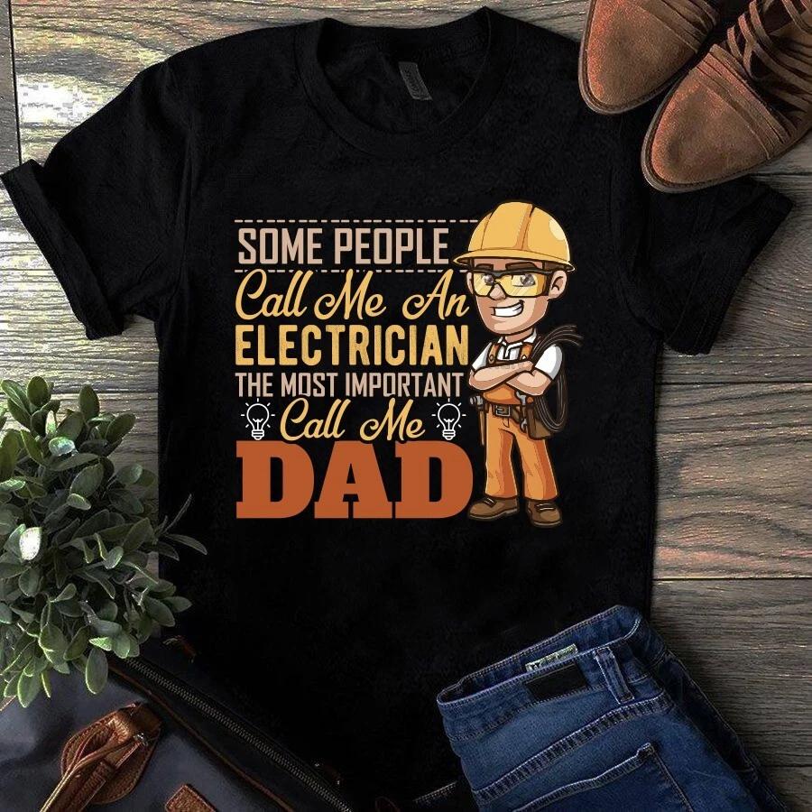 Some People Call Me an Electrician the Most Important Call Me Dad Men s and Women s T-shirts S