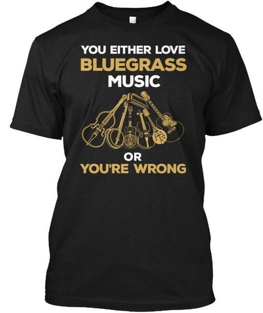 Love Bluegrass Music You Either Or Youre Wrong TTshirt Made in USA Size S to 5XL S