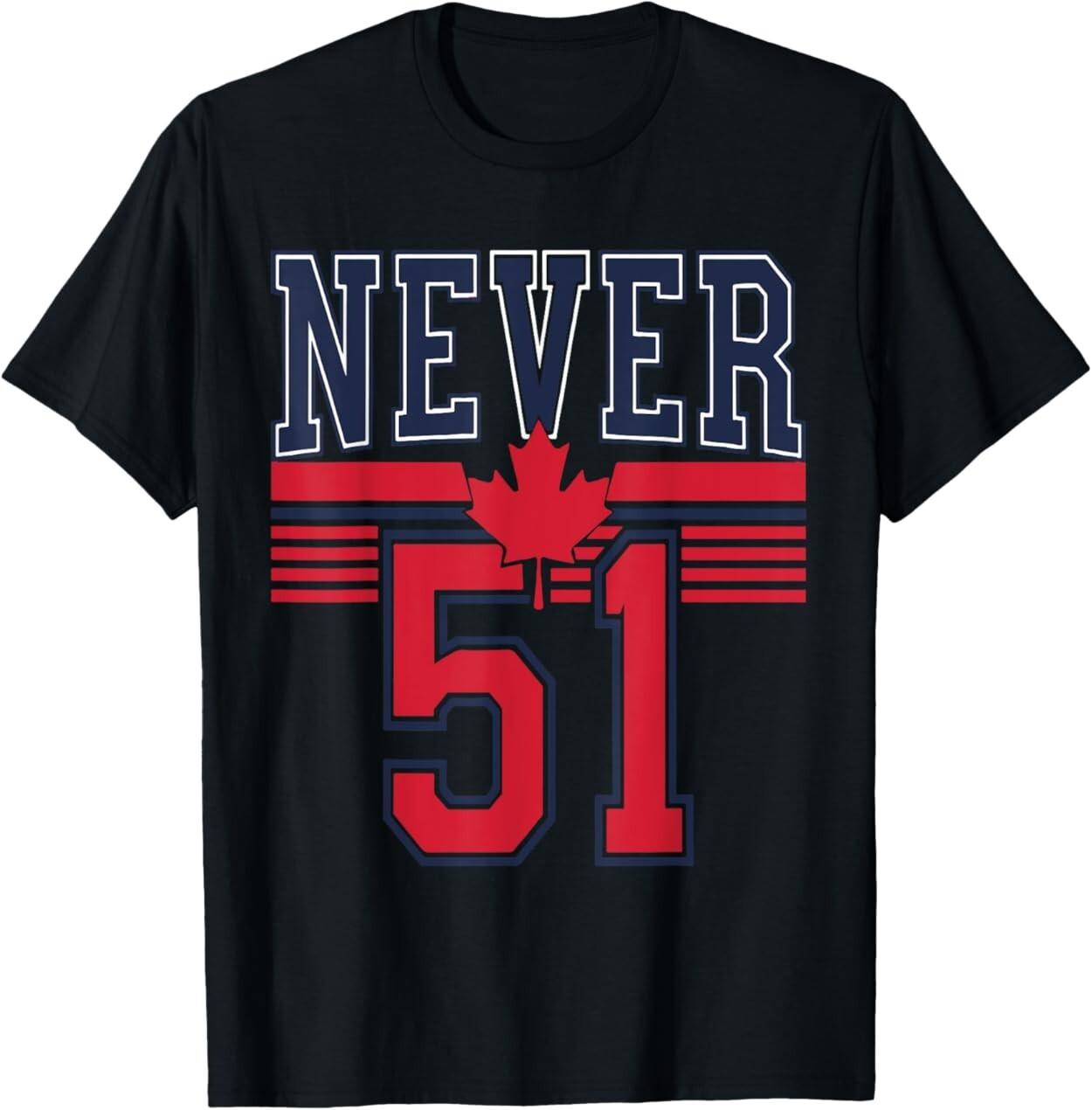 Never 51st State Canada Flag Funny Quote USA Gift T-Shirt XXXL