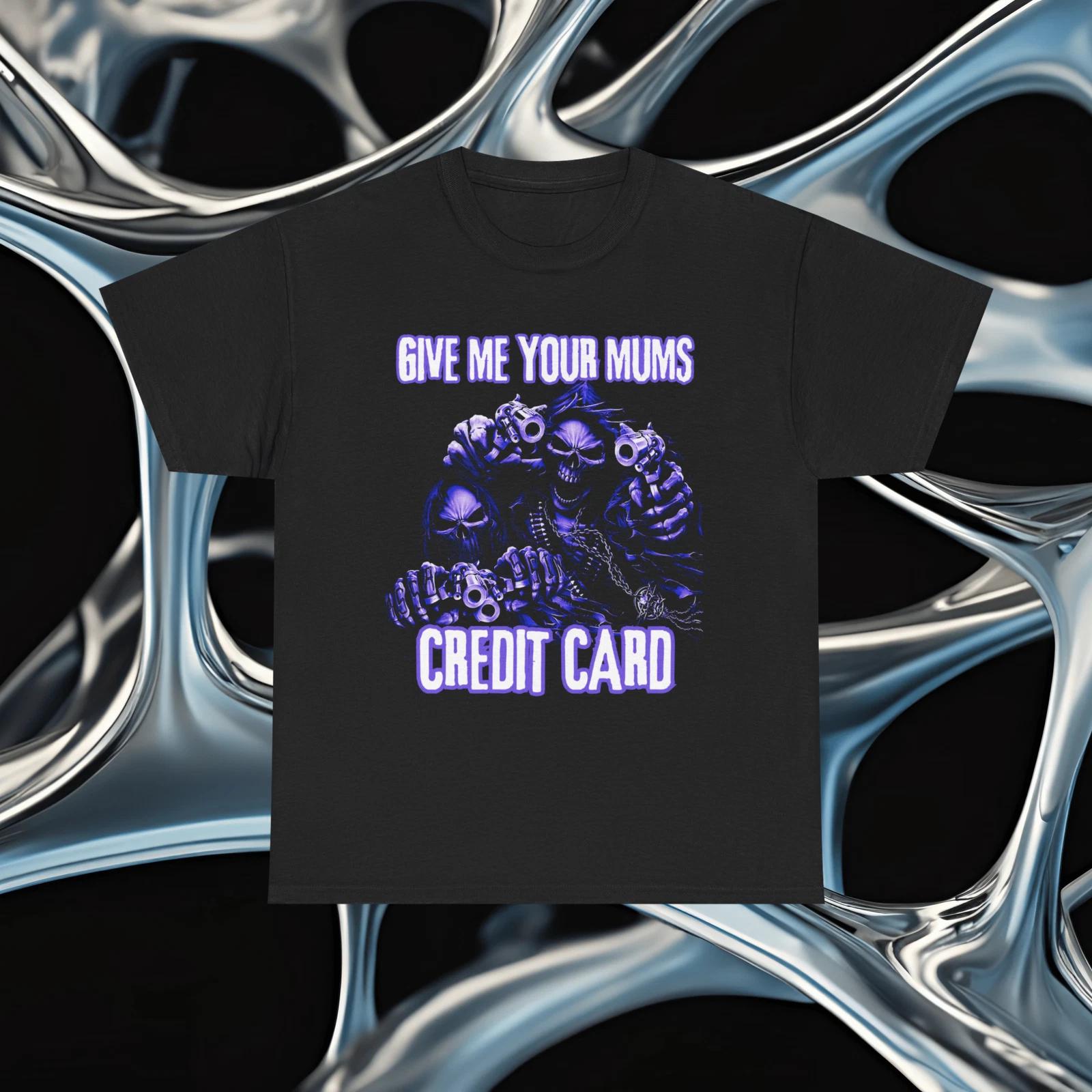 Give Me Your Mums Credit Card, Badass Skeleton Meme Unisex Tee, Funny Shirt 4XL