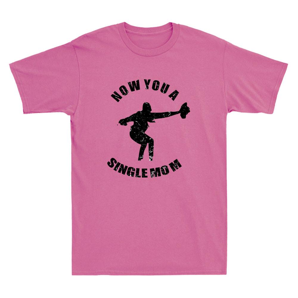 Now You A Single Mom Funny Meme Humor Saying Vintage Unisex Short Sleeve T-shirt S