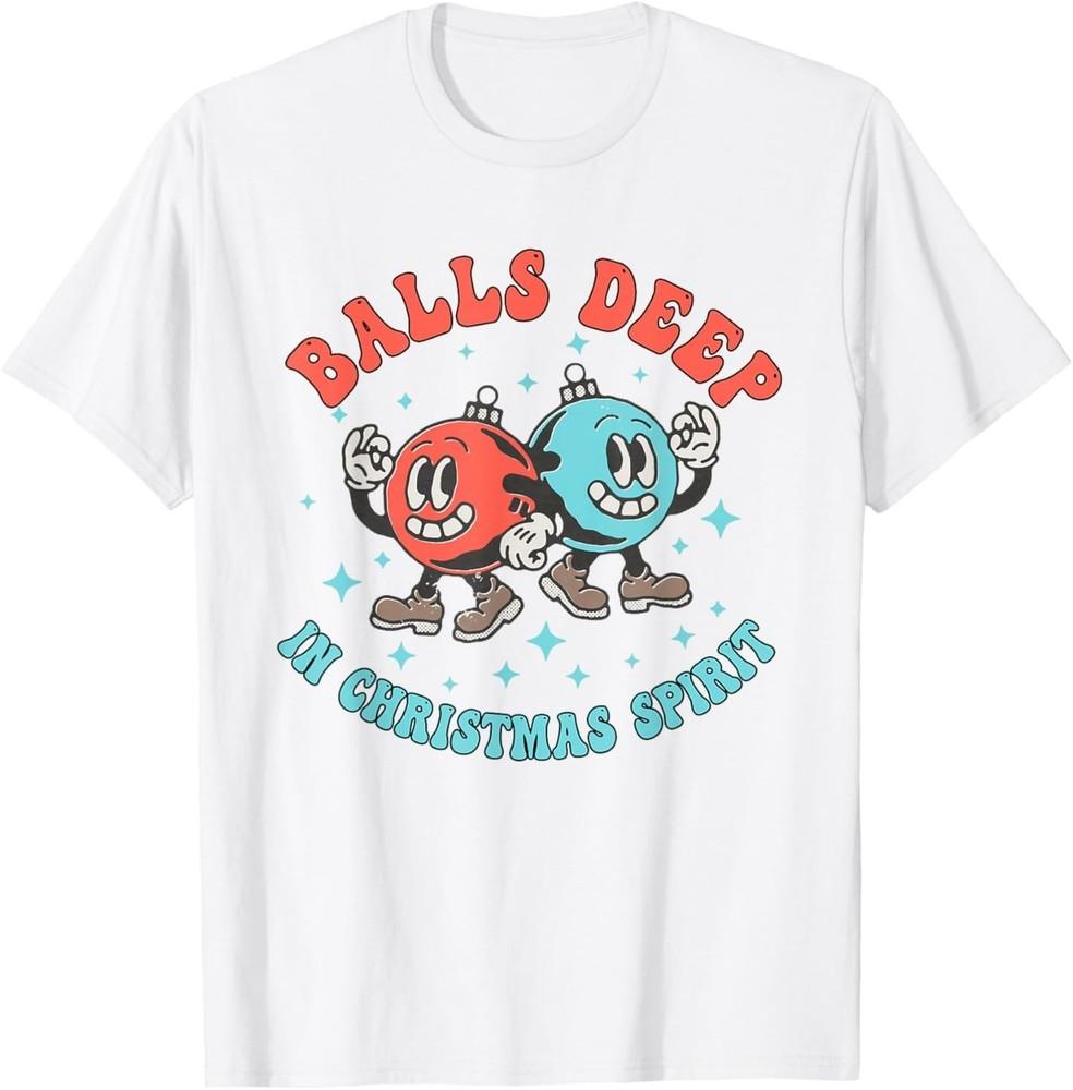

Balls Deep in Christmas Spirit Funny Balls Christmas Saying T-Shirt M