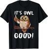 It_s Owl Good - Funny Owl Saying For Owl Lovers T- Shirt