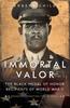 The Immortal Valor : The Black Medal of Honor Recipients of World War II Book