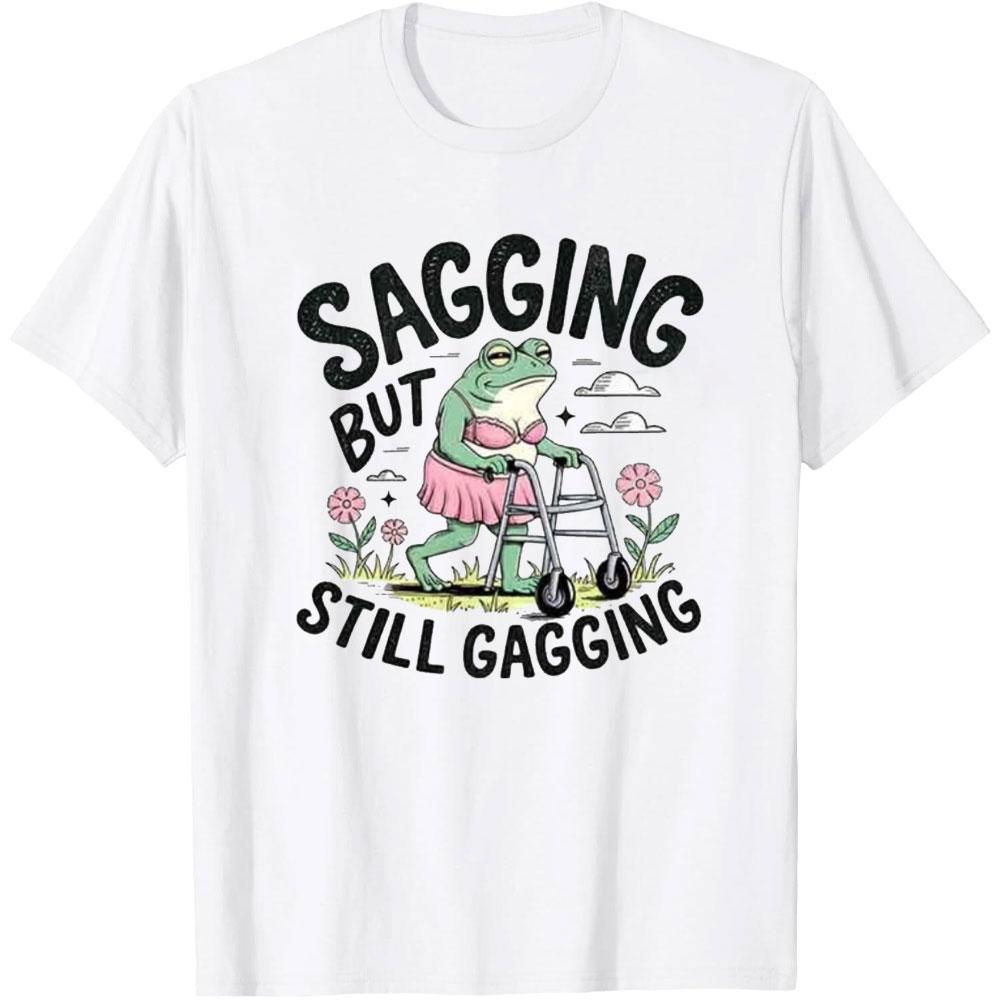 

Sagging But Still Gagging Funny Joke Humor Rude Gift T Shirt Woman Man Summer Fashion Casual Cotton Printed Tshirt Vintage S