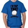 I'd Tap That Golf Gift Humor Sarcastic Funny Mens Casual Crewneck T Shirts Tees