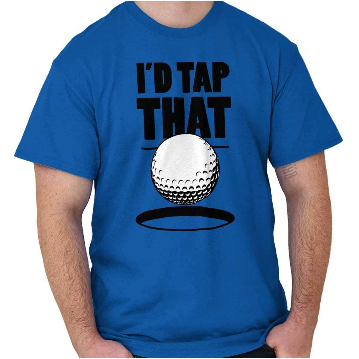 I d Tap That Golf Gift Humor Sarcastic Funny Mens Casual Crewneck T Shirts Tees XXXXL