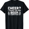 Cheer Dad Cheerleader I Thought She Said Beer Competition T Shirt