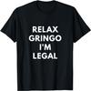 Relax Gringo I'm Legal T-shirt - Funny Immigration Shirts T-Shirt