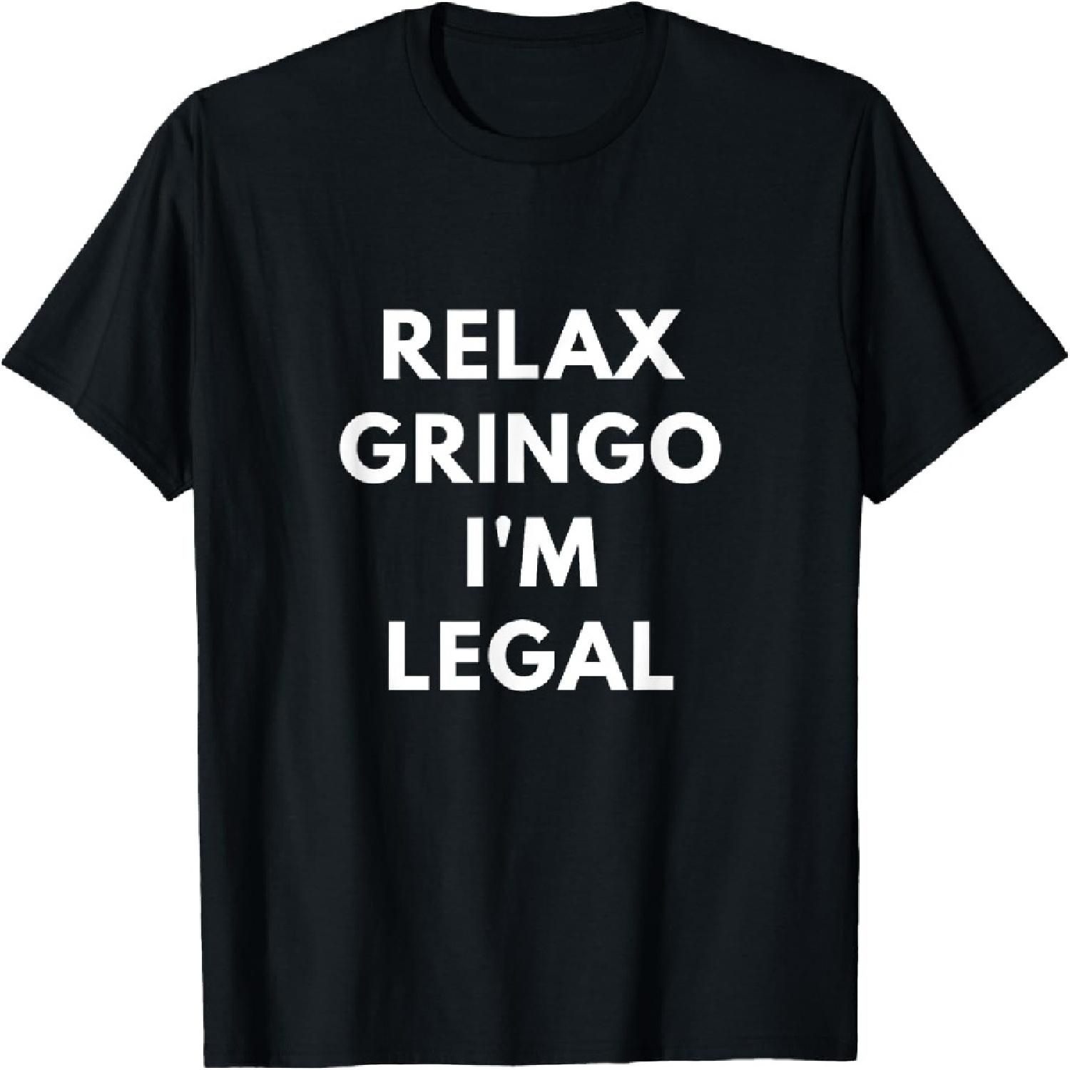 Relax Gringo I m Legal t-shirt - Funny Immigration shirts T-Shirt S