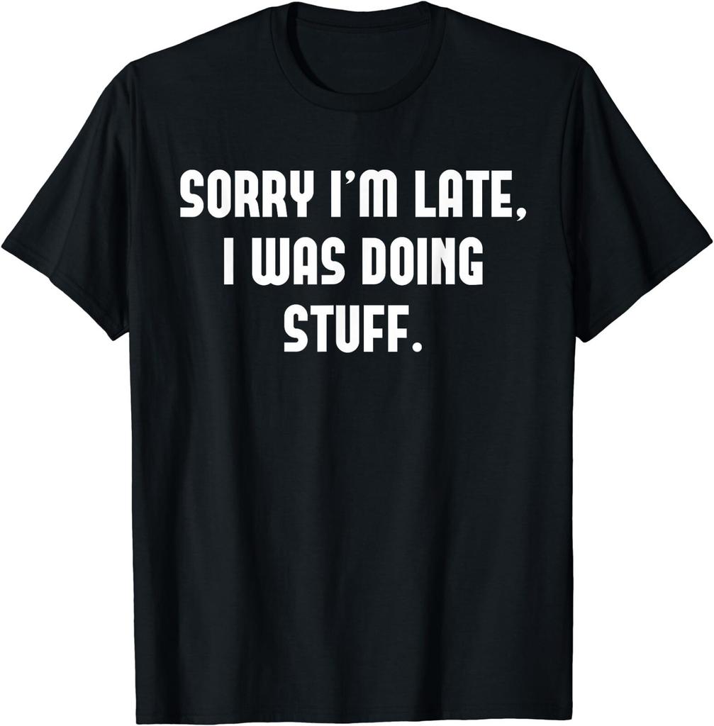 NEW LIMITED sorry i'm late, i was doing stuff Design Gift Idea Tee T-Shirt S-3XL