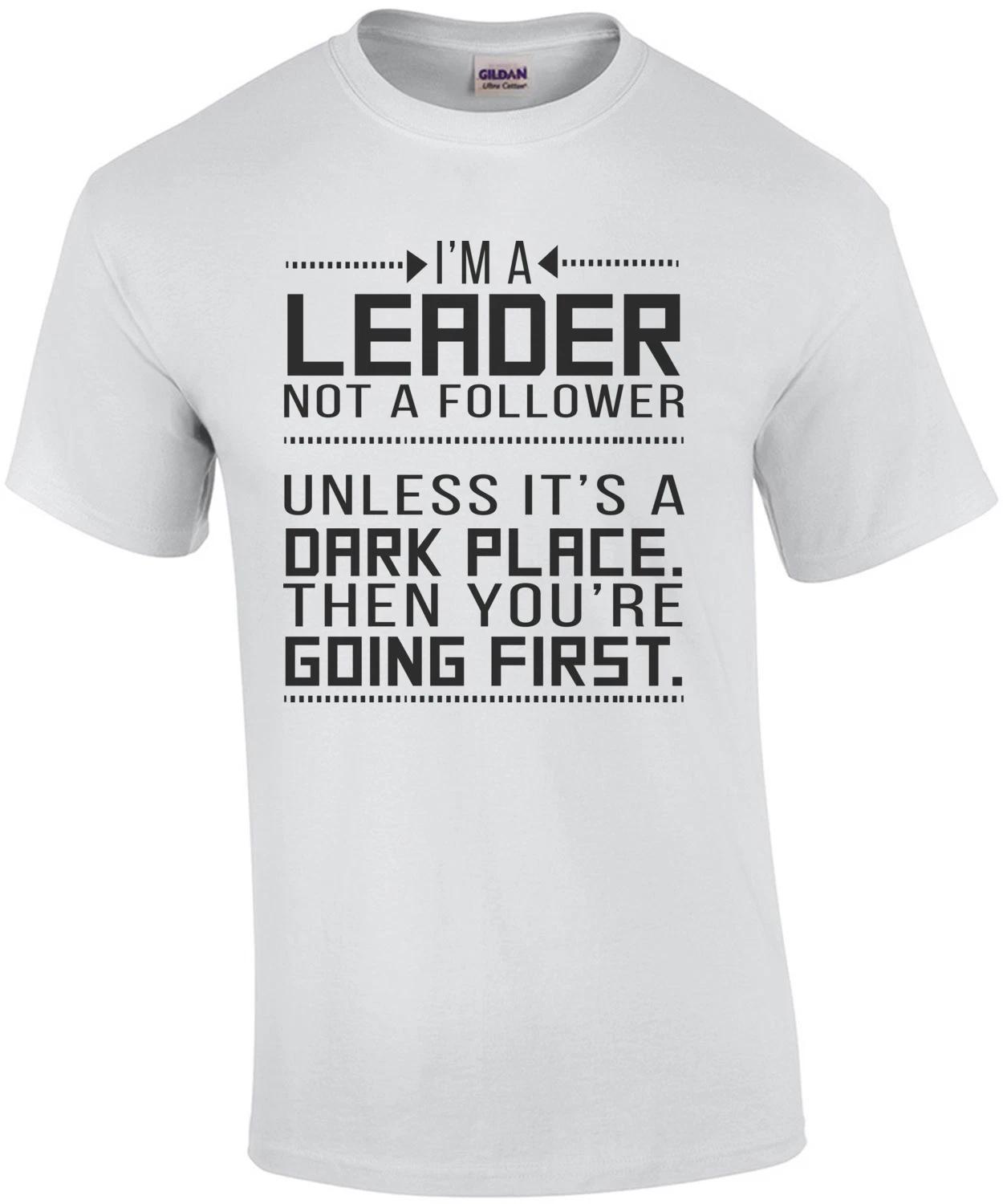 

I m a leader not a follower. Unless it s a dark place. T-Shirt S