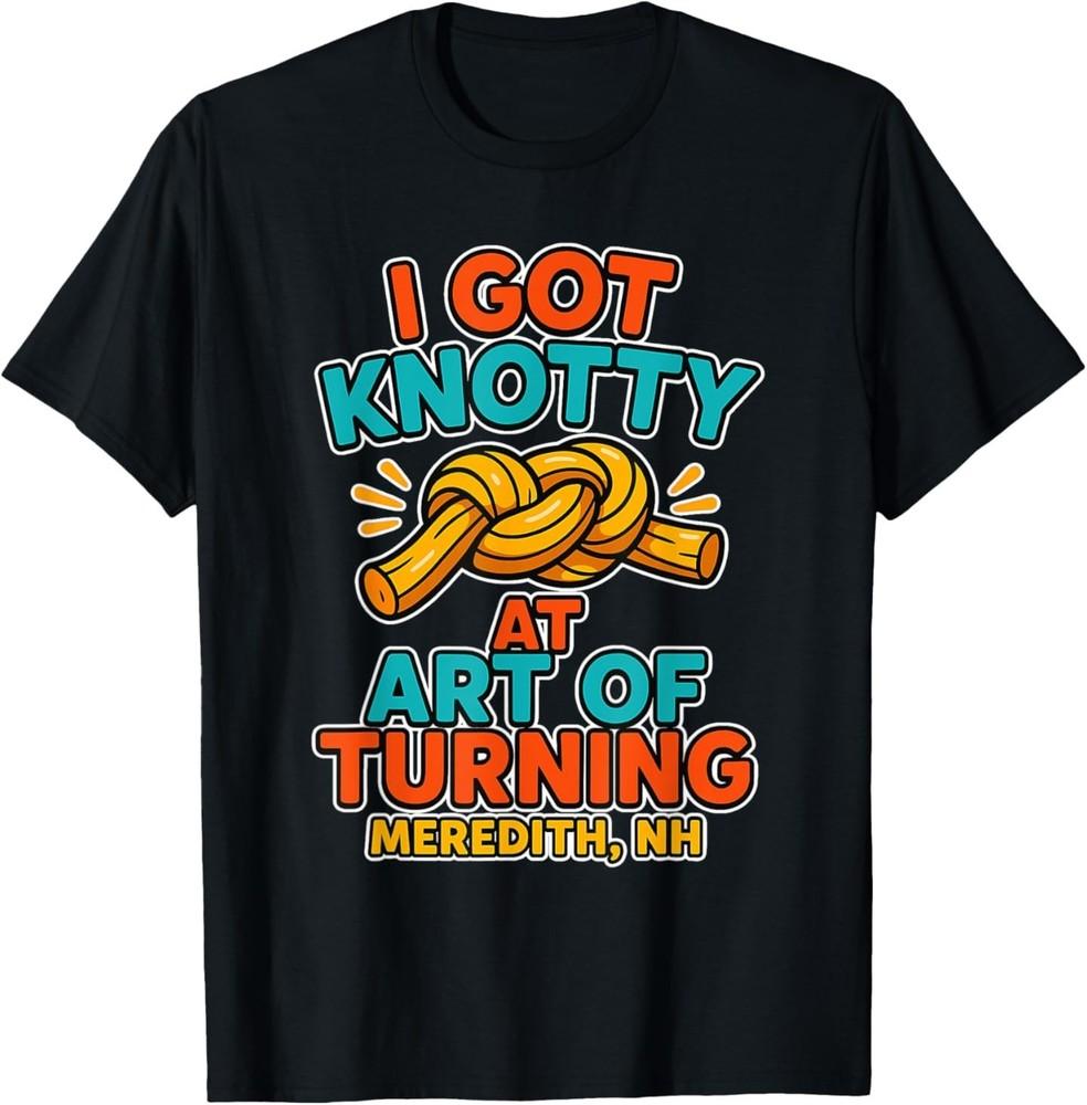 

I got Knotty at Art Of Turning Meredith NH T-Shirt 4XL