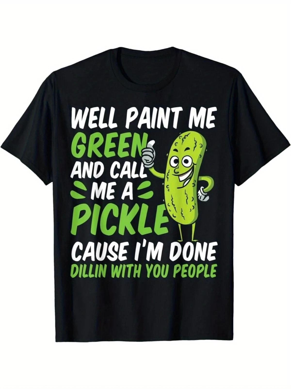 Well Paint Me Green and Call Me a Pickle Funny Unisex T-Shirt - 100% Cotton XXXL