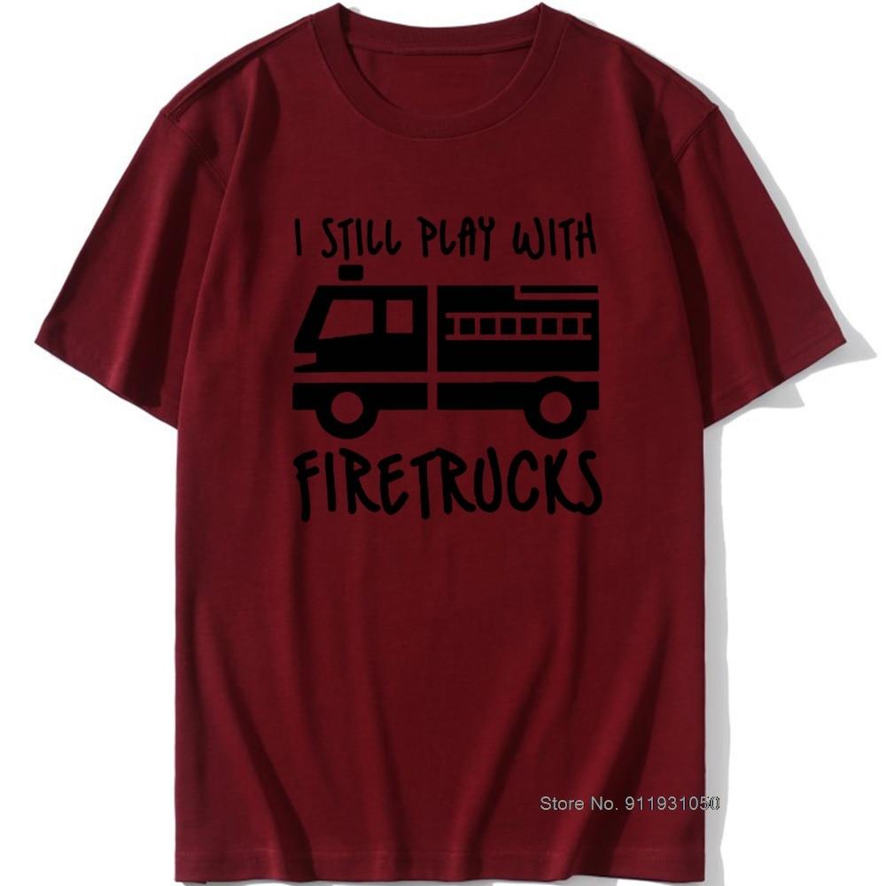 Cool Brand FireUnisex Firefighter I Still Play with Firetrucks T-Shirt Eat Sleep Fire Design T Shirt