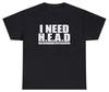 I Need Head T Shirt Funny Sarcastic Adult Humor Meme Joke Humor Gift Tee