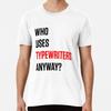 Who Uses Typewriters Anyway Red Tortured Po S To 5XL Made In the AU/USA T-Shirt