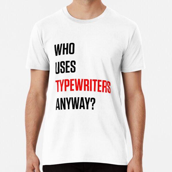 

Who Uses Typewriters Anyway Red Tortured Po S to 5XL Made in the AU/USA T-Shirt S