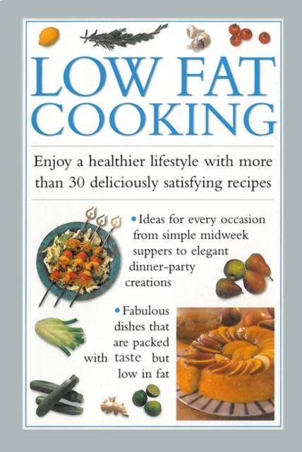 The Low Fat Cooking : Enjoy a Healthier Lifestyle with More Than 30 Deliciously Satisfying Recipes Book