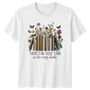 Theres No Such Thing As Unisexs TShirt Floral Bibliophile Books Birthday Gift