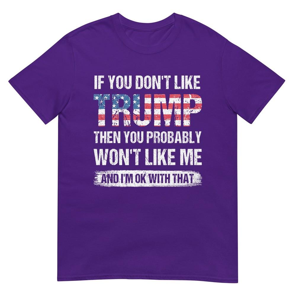 If You Dont Like Trump Then You Probably Wont Like Me TShirt