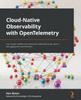 Kniha Cloud-Native Observability with OpenTelemetry : Learn To Gain Visibility Into Systems by Combining Tracing, Metrics, and Logging with OpenTelemetry