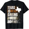 TEXAS IS CALLING I MUST GO FUNNY TEXAS STATE LOVERS T-Shirt