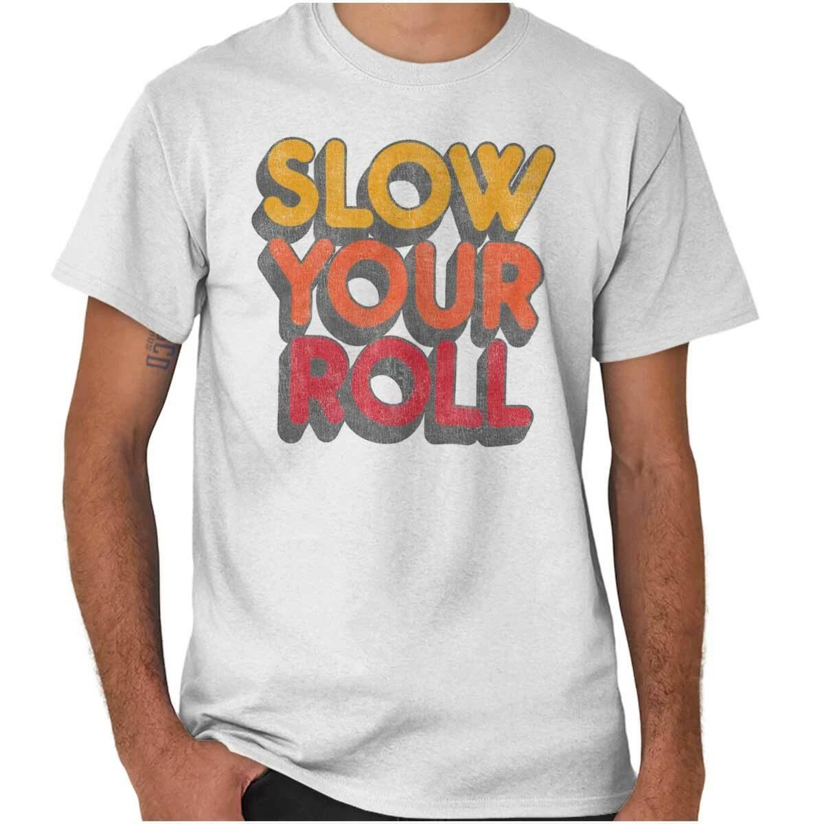 Slow Your Roll Funny Sarcastic Attitude Joke Womens or Mens Crewneck T Shirt Tee XXXL